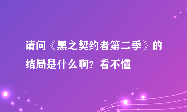 请问《黑之契约者第二季》的结局是什么啊？看不懂