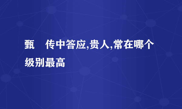 甄嬛传中答应,贵人,常在哪个级别最高