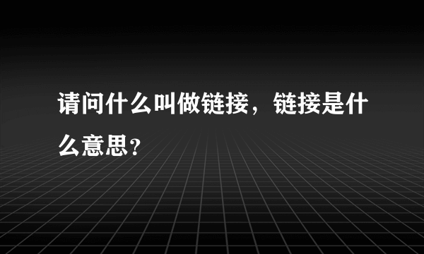 请问什么叫做链接，链接是什么意思？