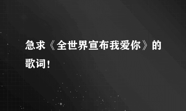 急求《全世界宣布我爱你》的歌词！