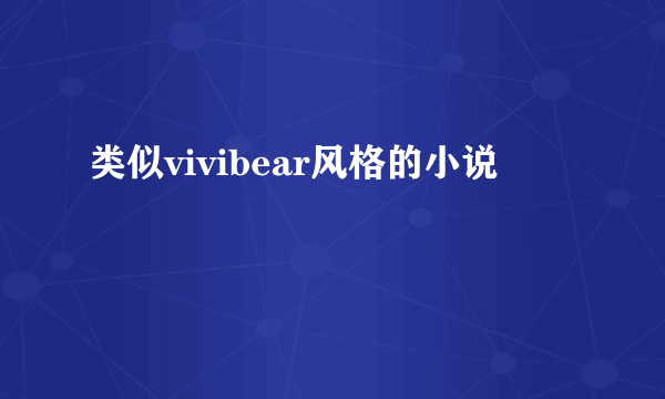 类似vivibear风格的小说