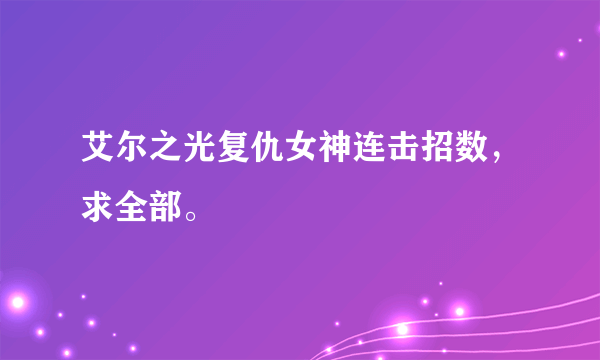 艾尔之光复仇女神连击招数，求全部。