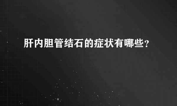 肝内胆管结石的症状有哪些？