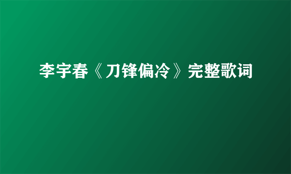 李宇春《刀锋偏冷》完整歌词