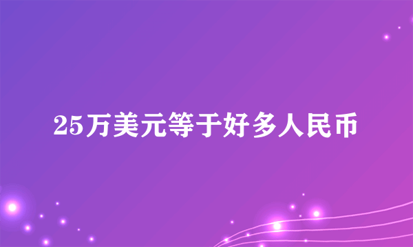 25万美元等于好多人民币