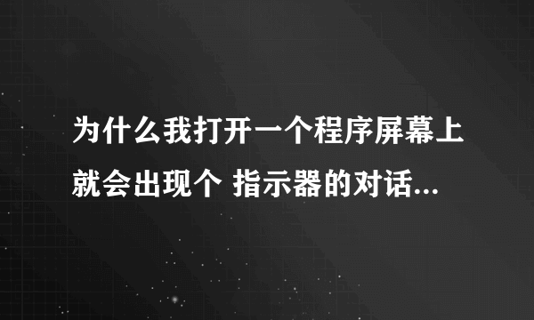 为什么我打开一个程序屏幕上就会出现个 指示器的对话框上面写个 “应用程序正在运行”下面一个确定键