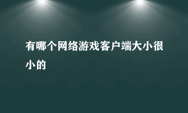 有哪个网络游戏客户端大小很小的