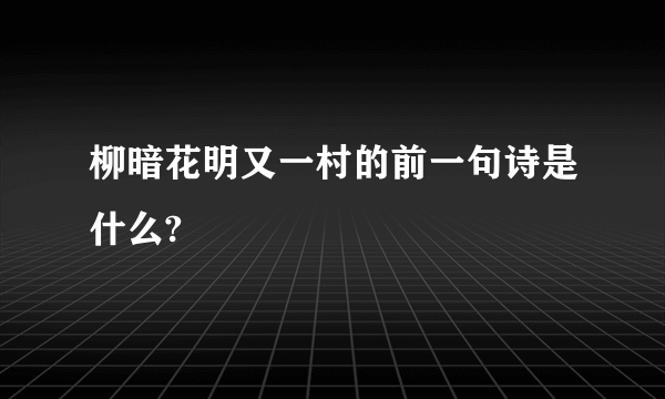 柳暗花明又一村的前一句诗是什么?