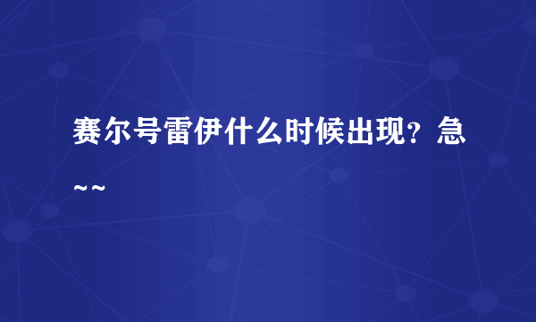 赛尔号雷伊什么时候出现？急~~