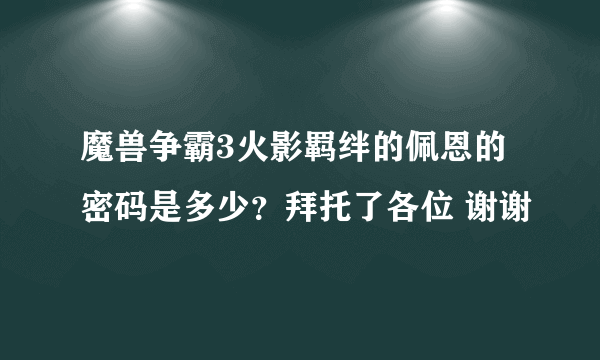 魔兽争霸3火影羁绊的佩恩的密码是多少？拜托了各位 谢谢