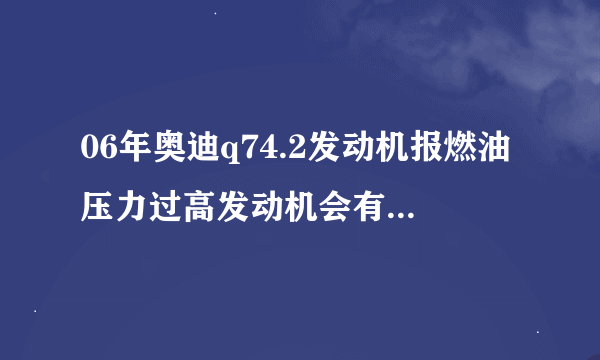 06年奥迪q74.2发动机报燃油压力过高发动机会有吱吱响吗