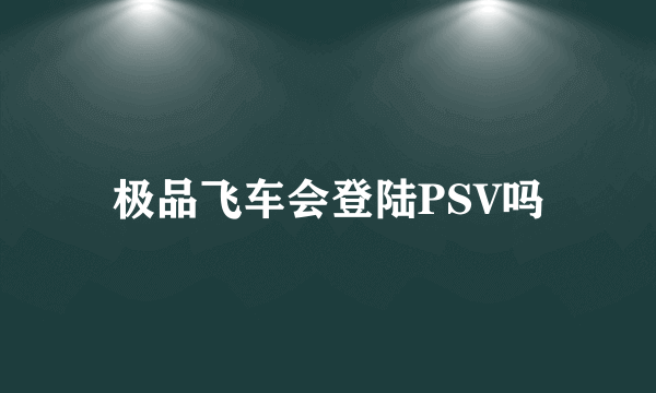 极品飞车会登陆PSV吗