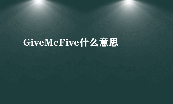 GiveMeFive什么意思