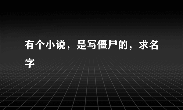 有个小说，是写僵尸的，求名字