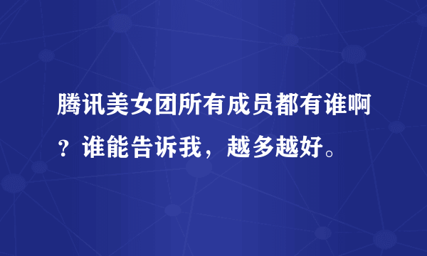 腾讯美女团所有成员都有谁啊？谁能告诉我，越多越好。