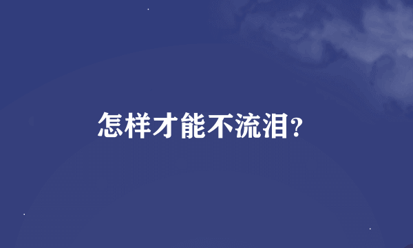 怎样才能不流泪？