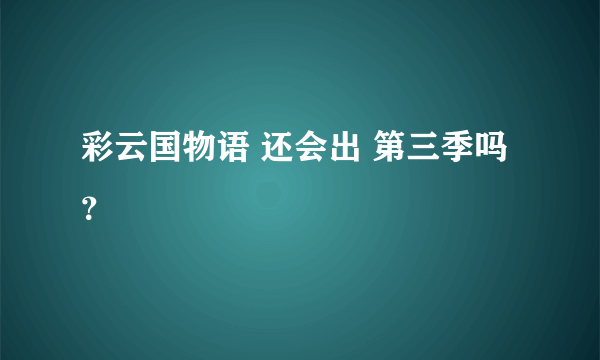 彩云国物语 还会出 第三季吗？