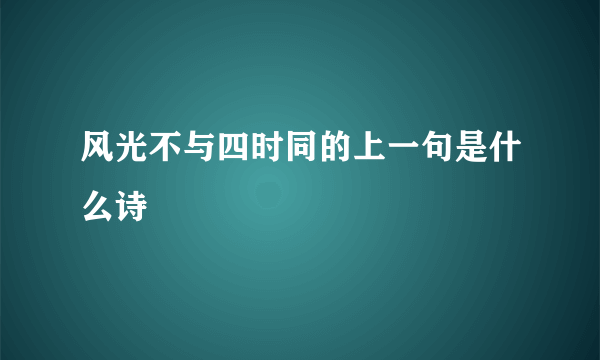 风光不与四时同的上一句是什么诗