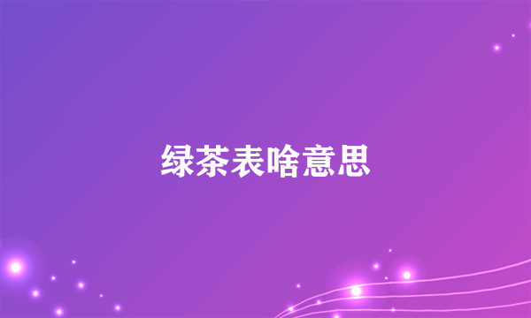 绿茶表啥意思