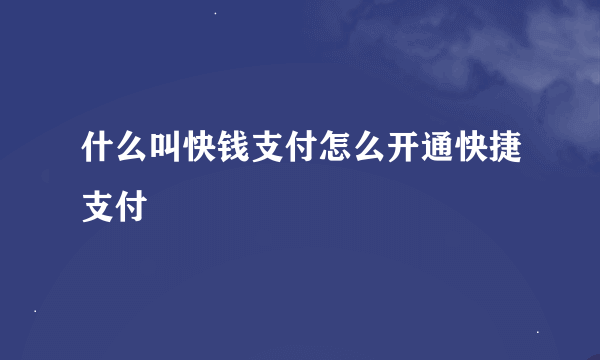 什么叫快钱支付怎么开通快捷支付