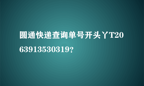 圆通快递查询单号开头丫T2063913530319？