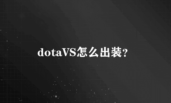 dotaVS怎么出装？