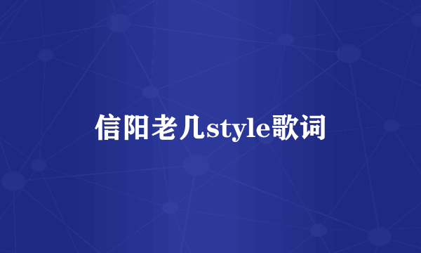 信阳老几style歌词