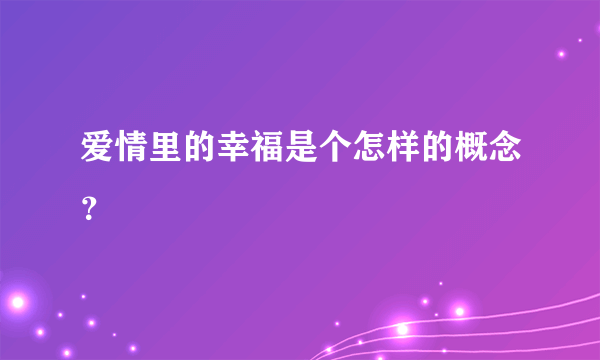 爱情里的幸福是个怎样的概念？