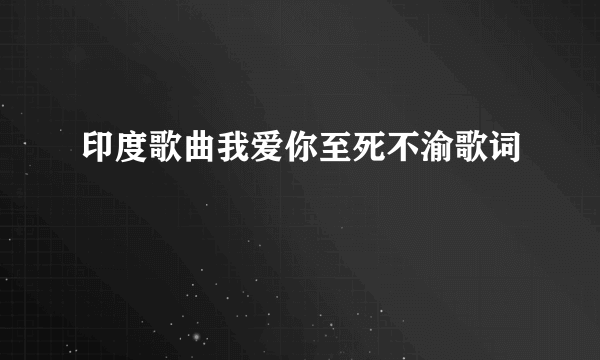 印度歌曲我爱你至死不渝歌词