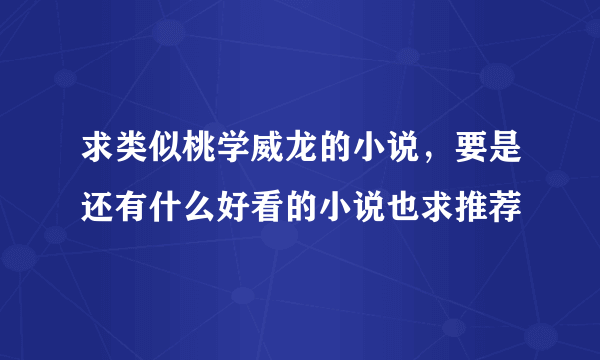 求类似桃学威龙的小说，要是还有什么好看的小说也求推荐