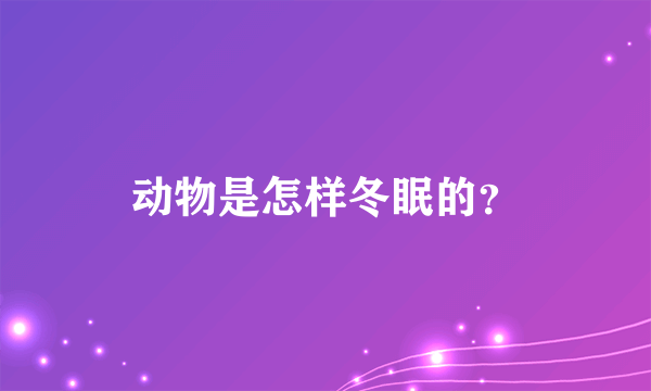 动物是怎样冬眠的？