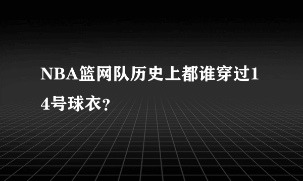 NBA篮网队历史上都谁穿过14号球衣？