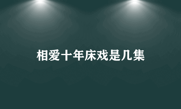 相爱十年床戏是几集