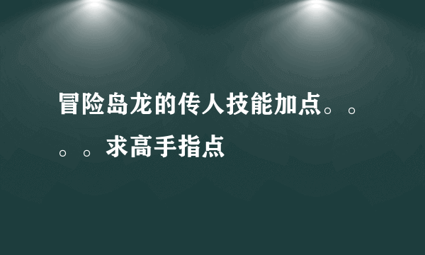 冒险岛龙的传人技能加点。。。。求高手指点