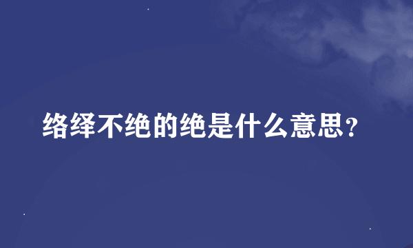 络绎不绝的绝是什么意思？