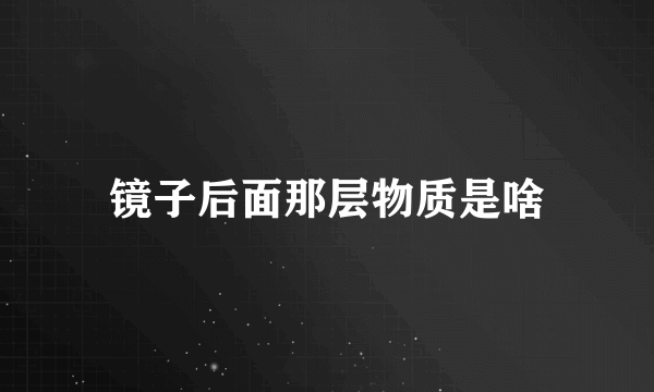 镜子后面那层物质是啥