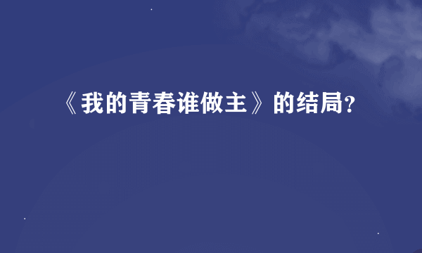 《我的青春谁做主》的结局？