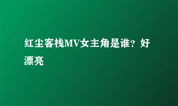 红尘客栈MV女主角是谁？好漂亮