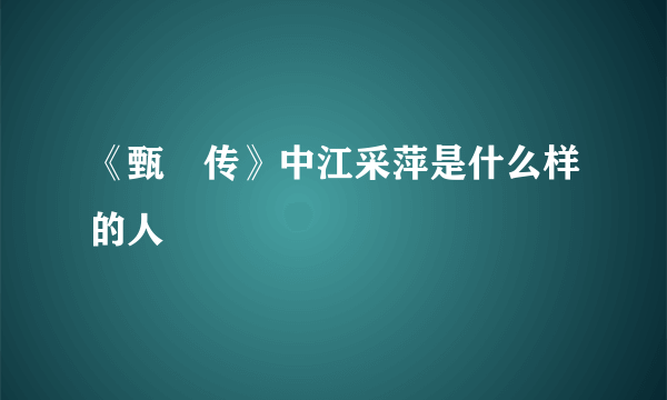 《甄嬛传》中江采萍是什么样的人