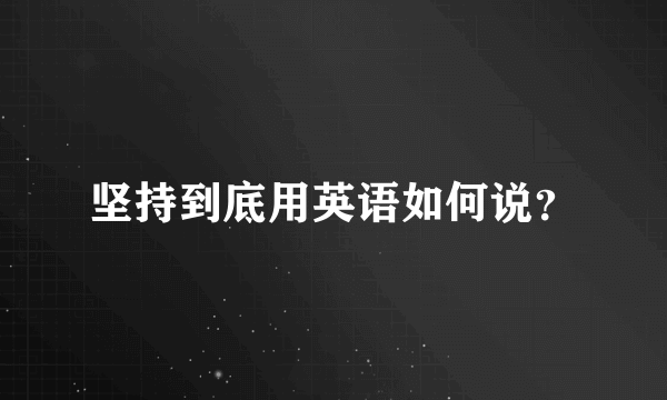 坚持到底用英语如何说？