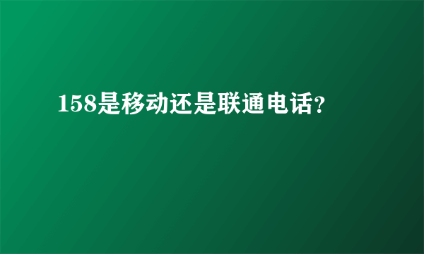 158是移动还是联通电话？