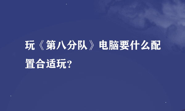 玩《第八分队》电脑要什么配置合适玩？