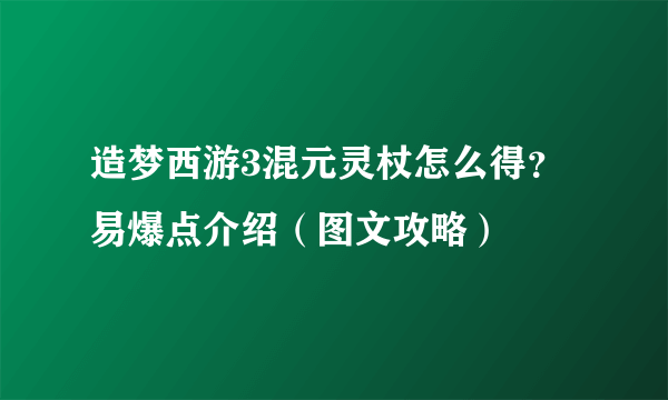 造梦西游3混元灵杖怎么得？易爆点介绍（图文攻略）