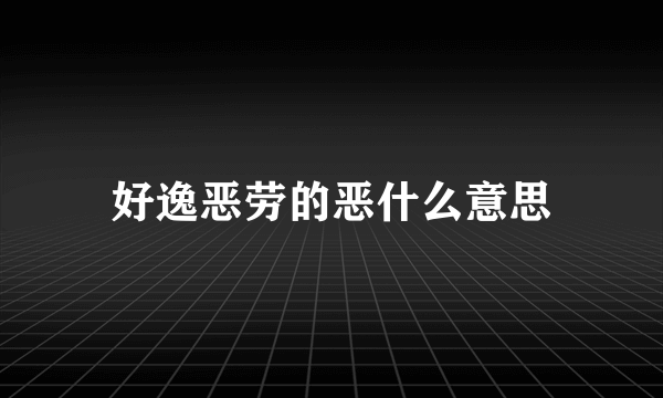 好逸恶劳的恶什么意思