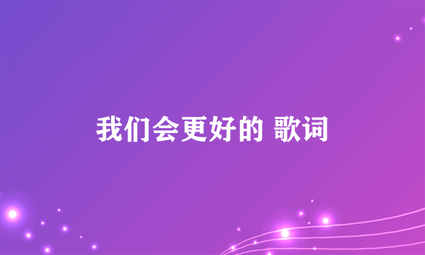 我们会更好的 歌词