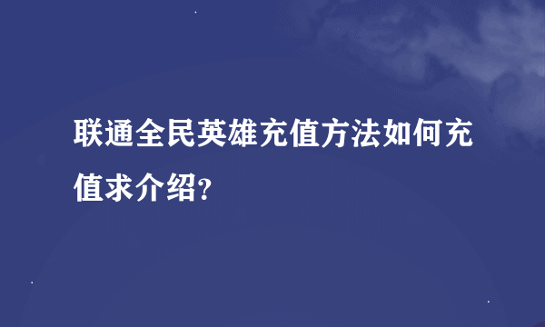 联通全民英雄充值方法如何充值求介绍？