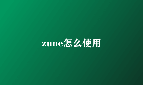 zune怎么使用