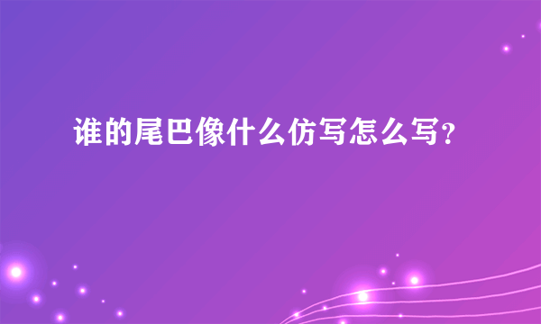 谁的尾巴像什么仿写怎么写？