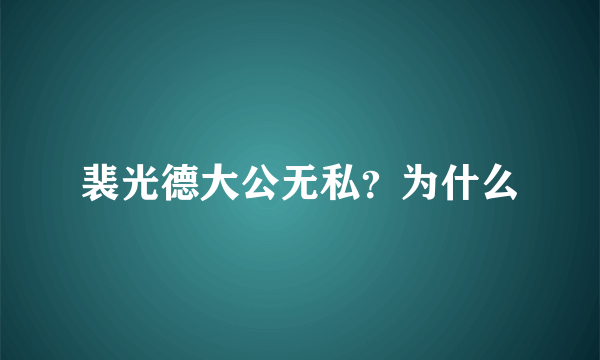 裴光德大公无私？为什么