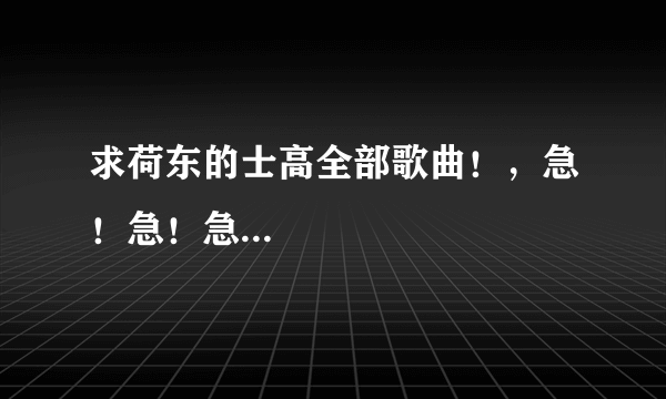 求荷东的士高全部歌曲！，急！急！急...